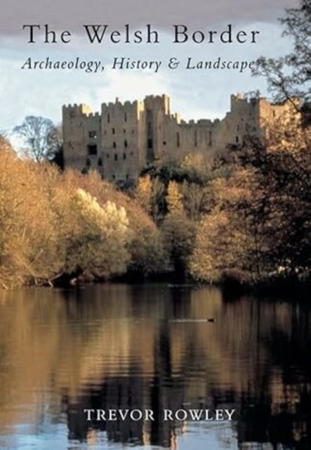 The Welsh Border - Archaeology, History and Landscape