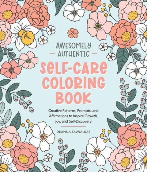 Awesomely Authentic Self-Care Coloring Book - Creative Patterns, Prompts, and Affirmations to Inspire Growth, Joy, and Self-Discovery