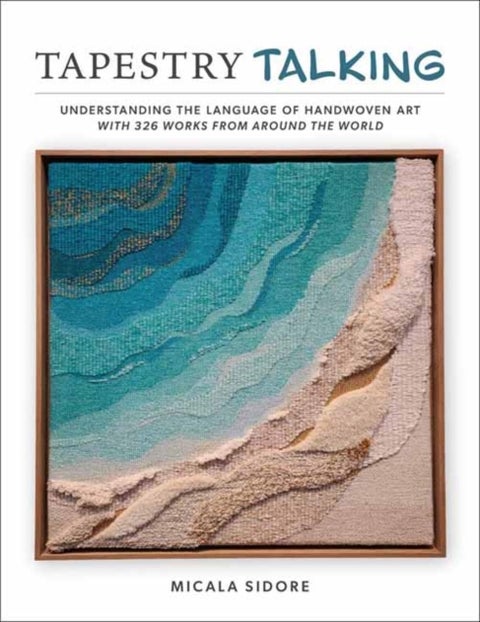 Tapestry Talking - Understanding the Language of Handwoven Art with 326 Works from Around the World