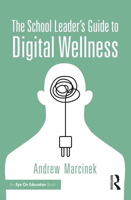 The School Leader’s Guide to Digital Wellness - Untangling Device Use and Student Well-Being