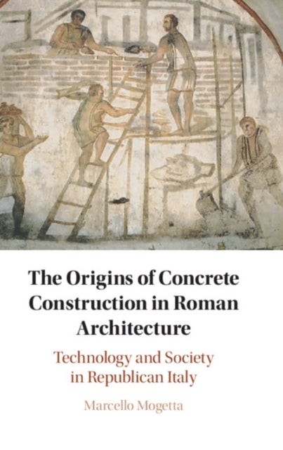 The Origins of Concrete Construction in Roman Architecture - Technology and Society in Republican Italy