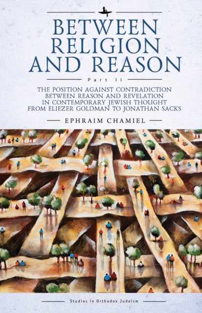 Between Religion and Reason (Part II) - The Position against Contradiction between Reason and Revelation in Contemporary Jewish Thought from Eliezer Goldman to Jonathan Sacks
