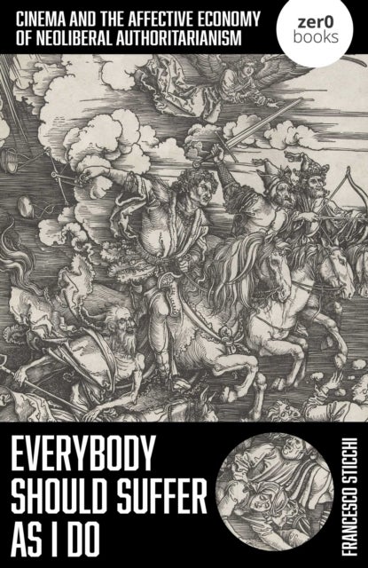 Everybody Should Suffer as I Do - Cinema and the Affective Economy of Neoliberal Authoritarianism