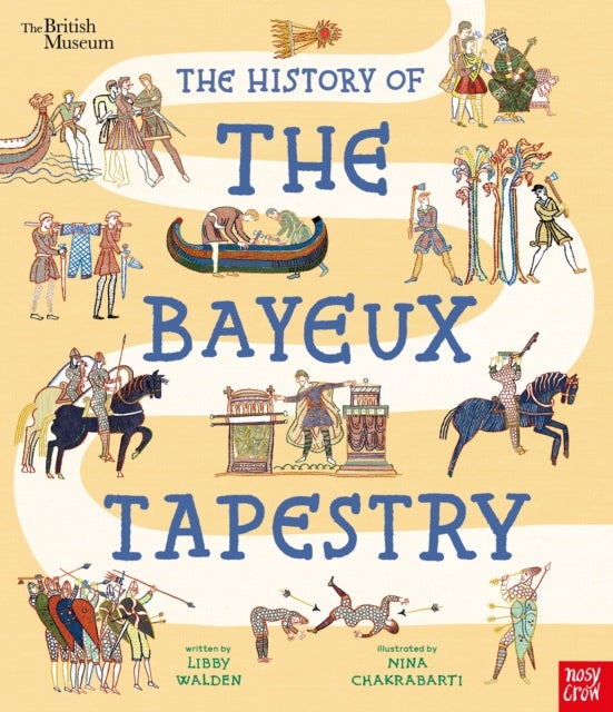 British Museum: The History of the Bayeux Tapestry - Discover the World of the Bayeux Tapestry and the Norman Conquest