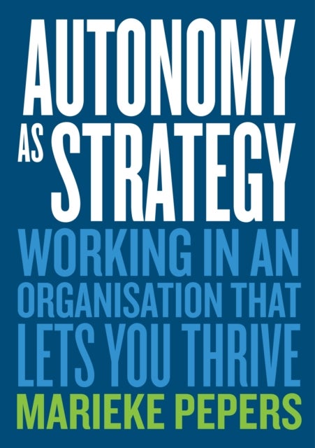 Autonomy as Strategy - Working in an Organisation That Lets You Thrive