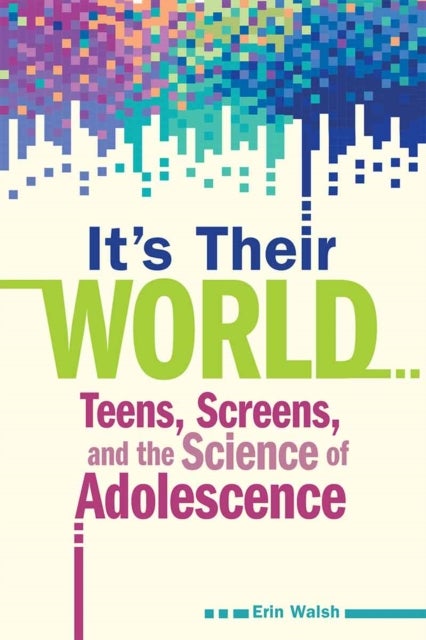 It's Their World - Teens, Screens, and the Science of Adolescence