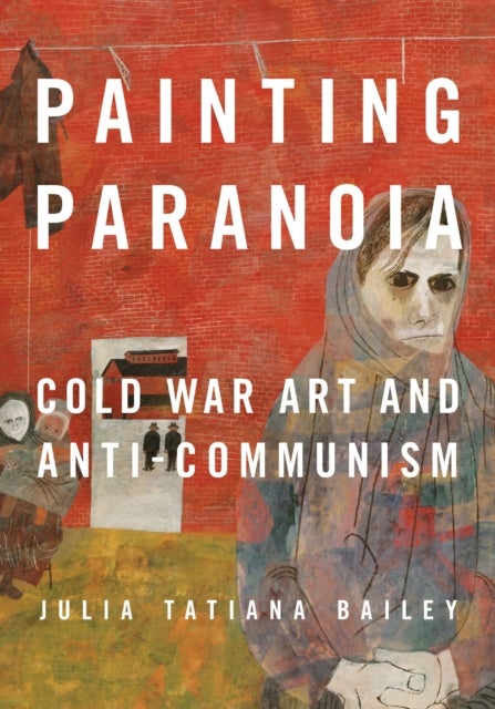 Painting Paranoia - Cold War Art and Anti-Communism