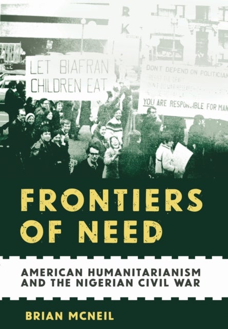 Frontiers of Need - American Humanitarianism and the Nigerian Civil War