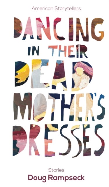 Dancing in Their Dead Mother's Dresses - Stories