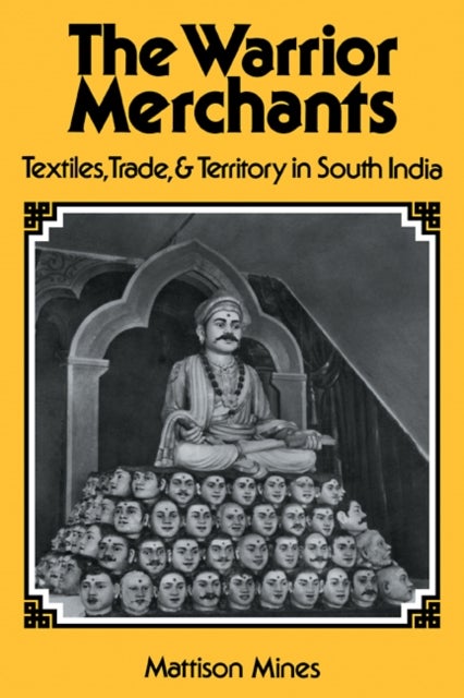 The Warrior Merchants - Textiles, Trade and Territory in South India