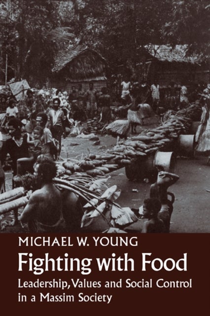 Fighting With Food - Leadership, Values and Social Control in a Massim Society