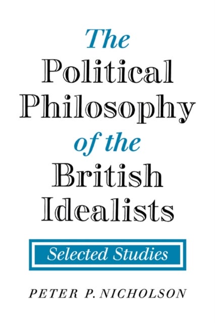 The Political Philosophy of the British Idealists - Selected Studies
