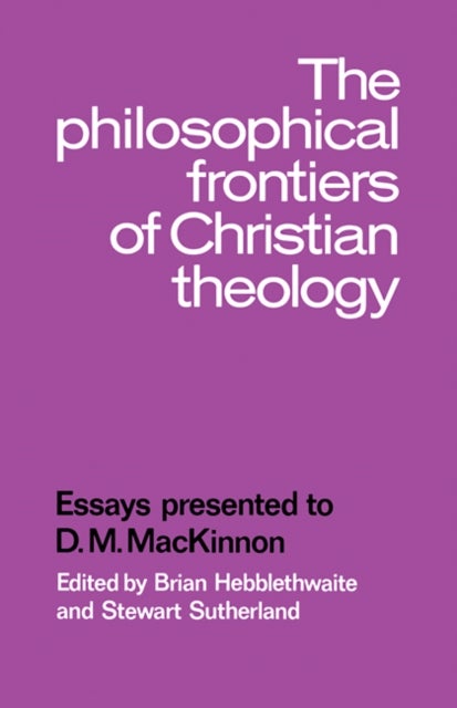 The Philosophical Frontiers of Christian Theology - Essays presented to D.M. Mackinnon