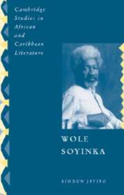 Wole Soyinka - Politics, Poetics, and Postcolonialism