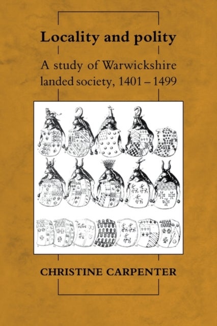 Locality and Polity - A Study of Warwickshire Landed Society, 1401–1499