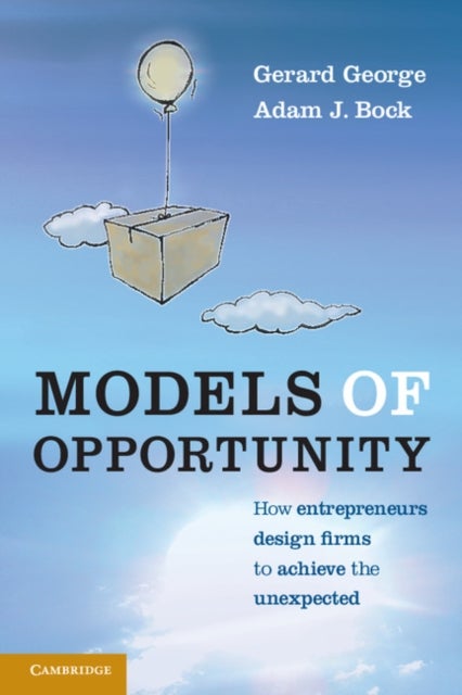 Models of Opportunity - How Entrepreneurs Design Firms to Achieve the Unexpected