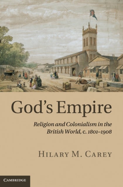 God's Empire - Religion and Colonialism in the British World, c.1801–1908