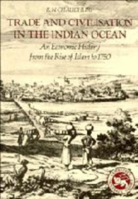 Trade and Civilisation in the Indian Ocean - An Economic History from the Rise of Islam to 1750