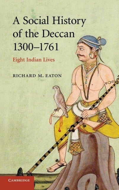 A Social History of the Deccan, 1300–1761 - Eight Indian Lives
