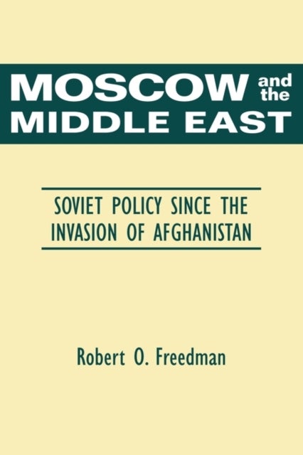 Moscow and the Middle East - Soviet Policy Since the Invasion of Afghanistan