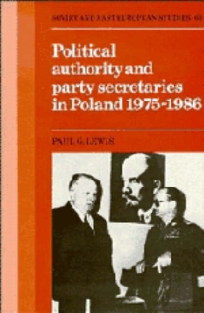 Political Authority and Party Secretaries in Poland, 1975–1986