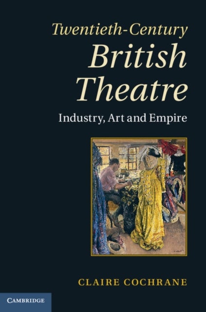 Twentieth-Century British Theatre - Industry, Art and Empire