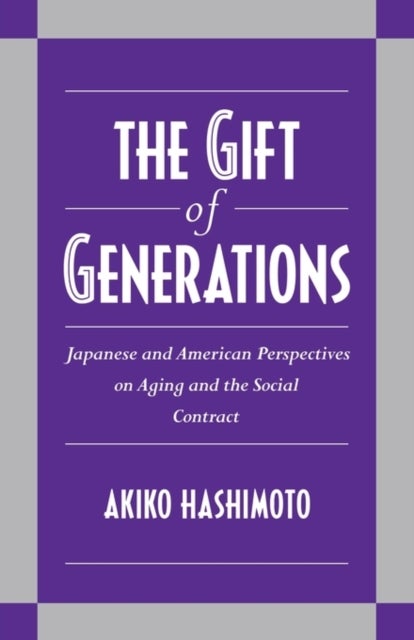 The Gift of Generations - Japanese and American Perspectives on Aging and the Social Contract