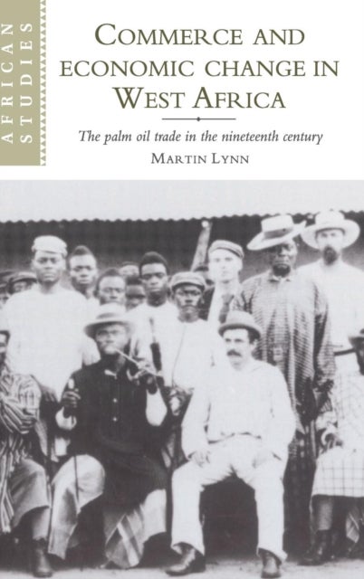 Commerce and Economic Change in West Africa - The Palm Oil Trade in the Nineteenth Century