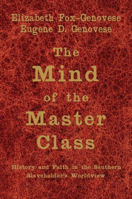 The Mind of the Master Class - History and Faith in the Southern Slaveholders' Worldview