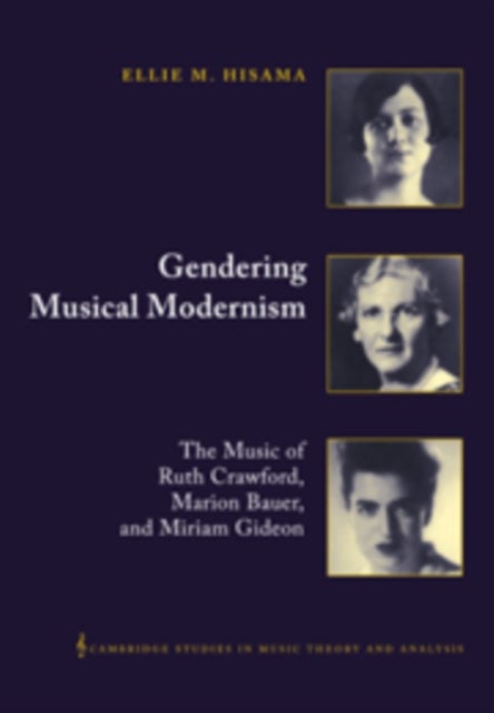 Gendering Musical Modernism - The Music of Ruth Crawford, Marion Bauer, and Miriam Gideon
