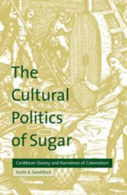 The Cultural Politics of Sugar - Caribbean Slavery and Narratives of Colonialism