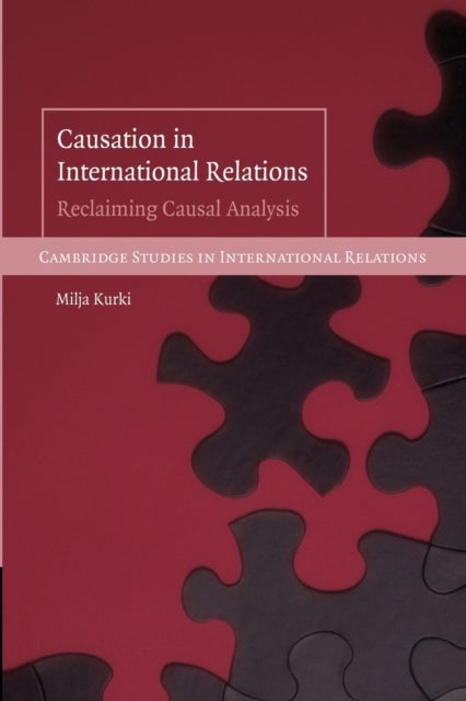 Causation in International Relations - Reclaiming Causal Analysis