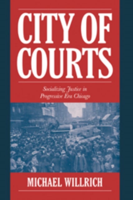 City of Courts - Socializing Justice in Progressive Era Chicago