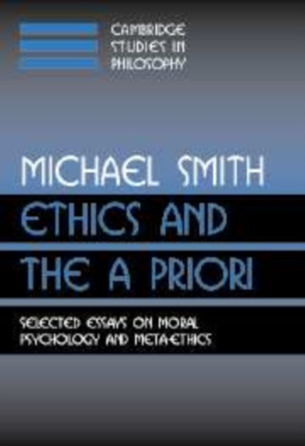 Ethics and the A Priori - Selected Essays on Moral Psychology and Meta-Ethics