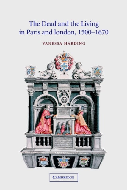 The Dead and the Living in Paris and London, 1500–1670