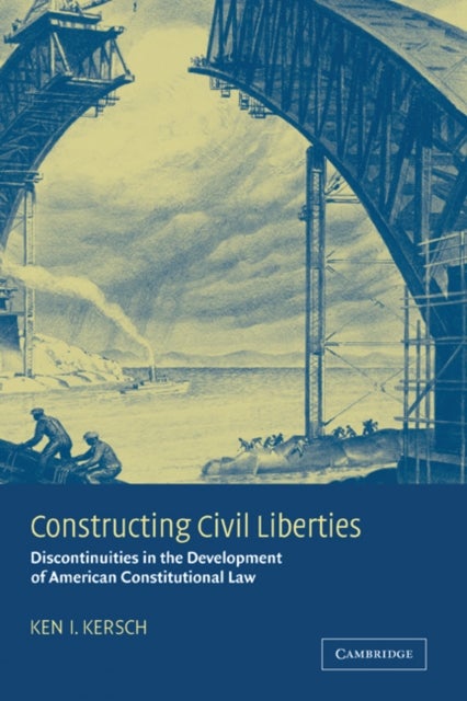 Constructing Civil Liberties - Discontinuities in the Development of American Constitutional Law
