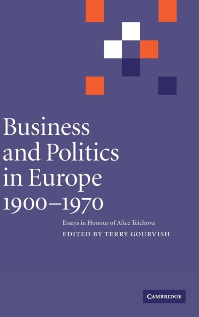 Business and Politics in Europe, 1900–1970 - Essays in Honour of Alice Teichova