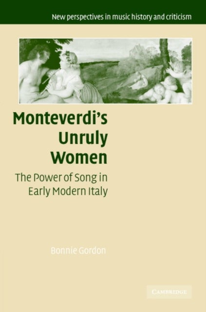 Monteverdi's Unruly Women - The Power of Song in Early Modern Italy