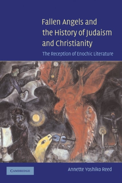 Fallen Angels and the History of Judaism and Christianity - The Reception of Enochic Literature