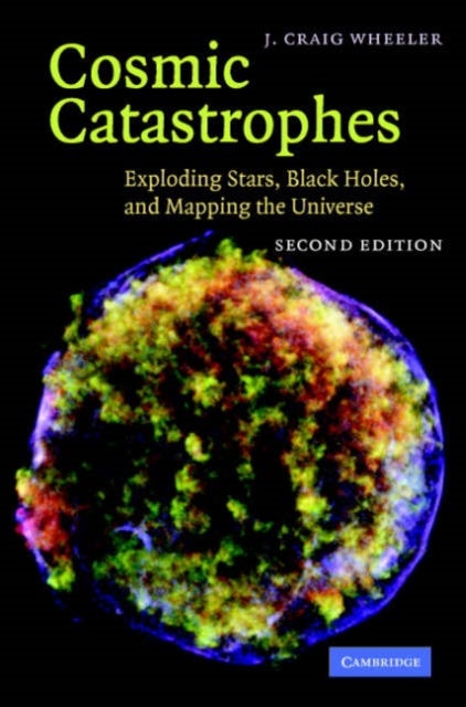 Cosmic Catastrophes - Exploding Stars, Black Holes, and Mapping the Universe