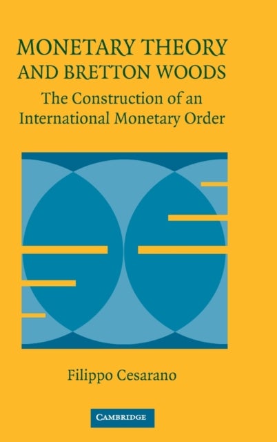 Monetary Theory and Bretton Woods - The Construction of an International Monetary Order