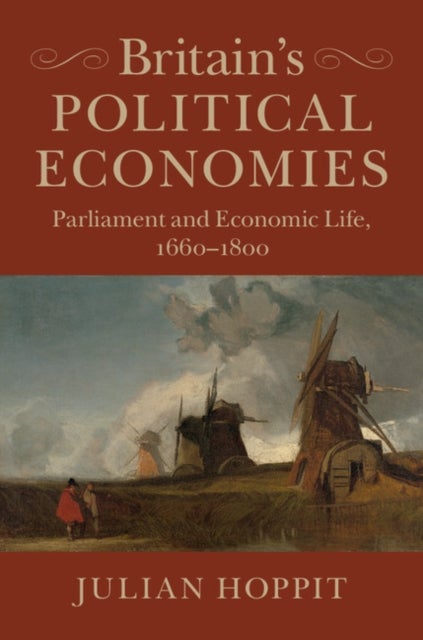 Britain's Political Economies - Parliament and Economic Life, 1660–1800