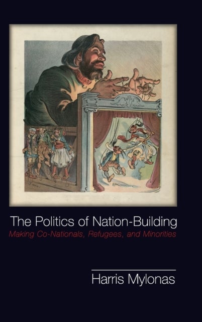 The Politics of Nation-Building - Making Co-Nationals, Refugees, and Minorities