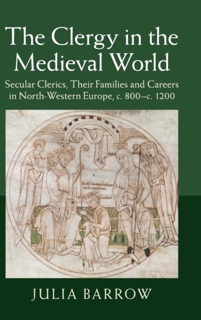 The Clergy in the Medieval World - Secular Clerics, their Families and Careers in North-Western Europe, c.800–c.1200