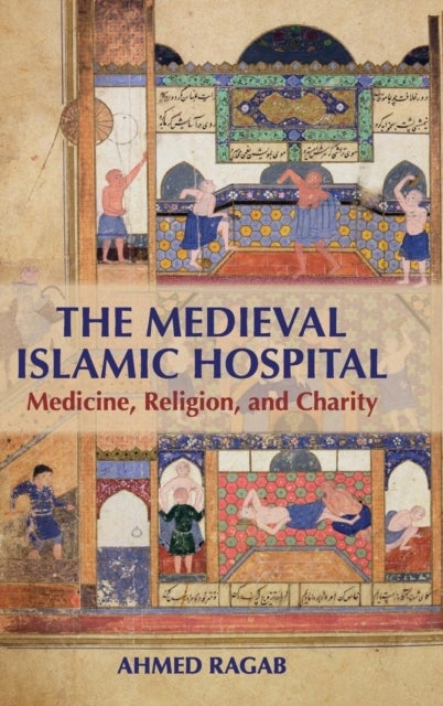 The Medieval Islamic Hospital - Medicine, Religion, and Charity