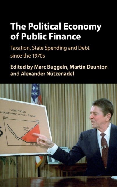 The Political Economy of Public Finance - Taxation, State Spending and Debt since the 1970s