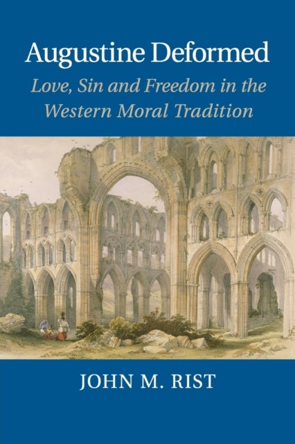 Augustine Deformed - Love, Sin and Freedom in the Western Moral Tradition
