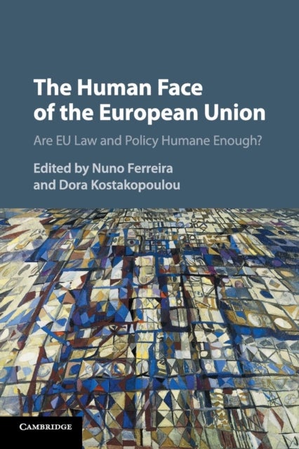 The Human Face of the European Union - Are EU Law and Policy Humane Enough?