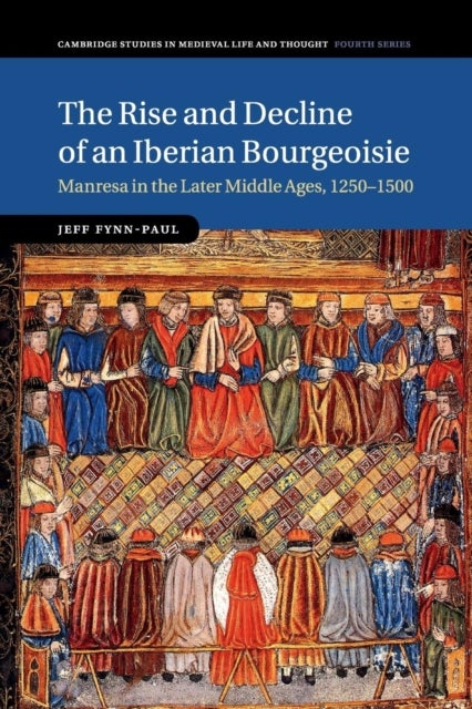 The Rise and Decline of an Iberian Bourgeoisie - Manresa in the Later Middle Ages, 1250–1500