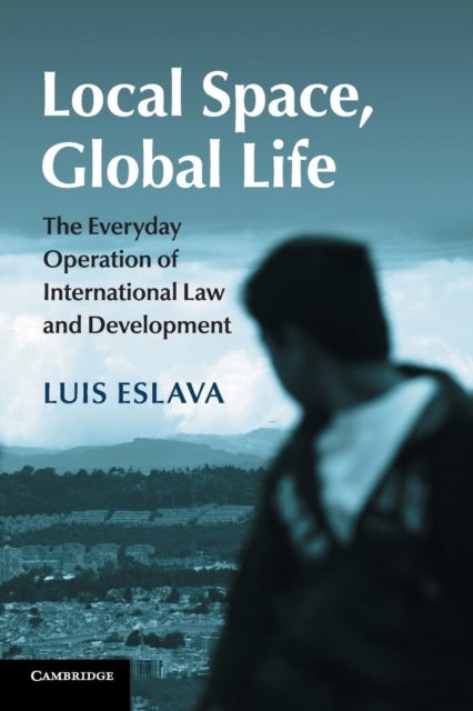 Local Space, Global Life - The Everyday Operation of International Law and Development